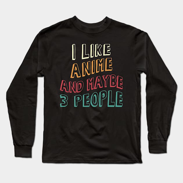 I Like Anime and Maybe 3 People Long Sleeve T-Shirt by Anime Planet